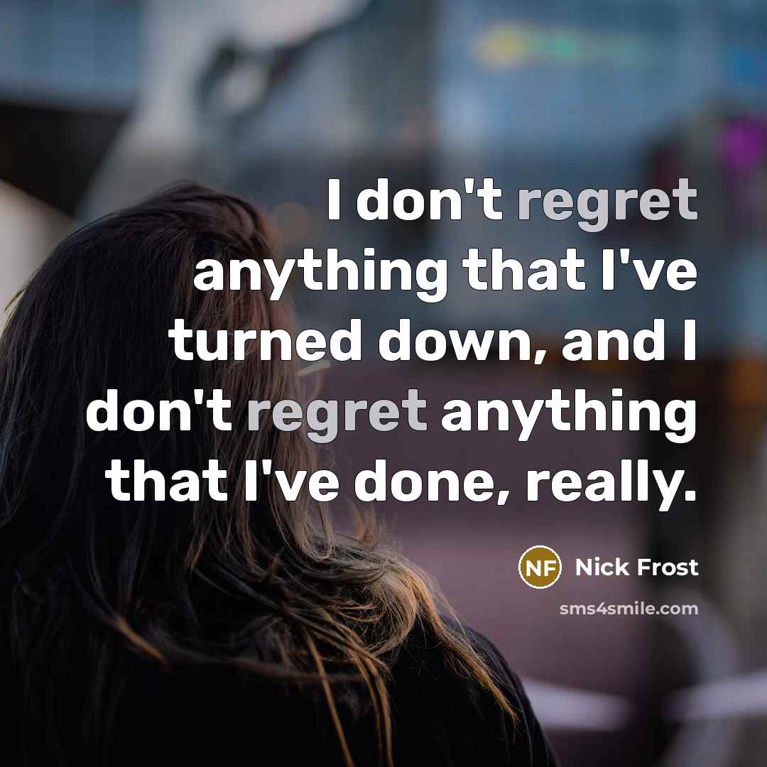 “I don't regret anything that I've turned down, and I…” quote by Nick Frost