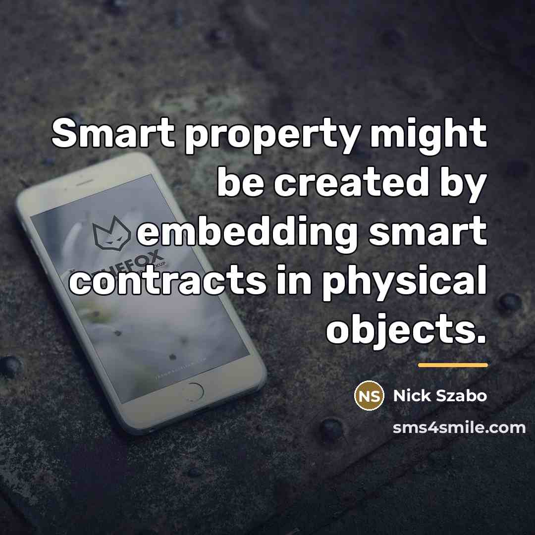 “Smart property might be created by embedding smart contracts in…” quote by Nick Szabo