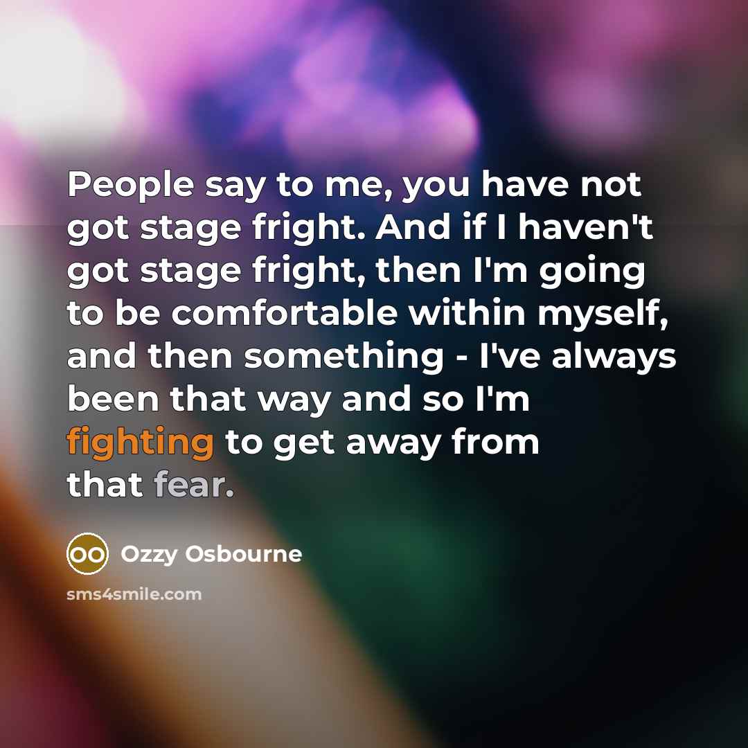 “People say to me, you have not got stage fright.…” quote by Ozzy Osbourne