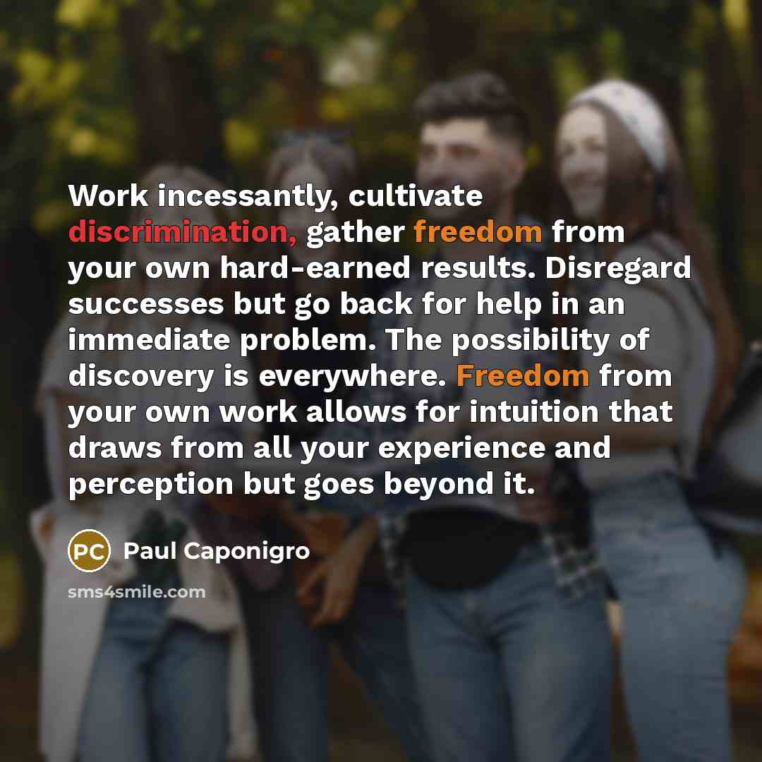 “Work incessantly, cultivate discrimination, gather freedom from your own hard-earned…” quote by Paul Caponigro