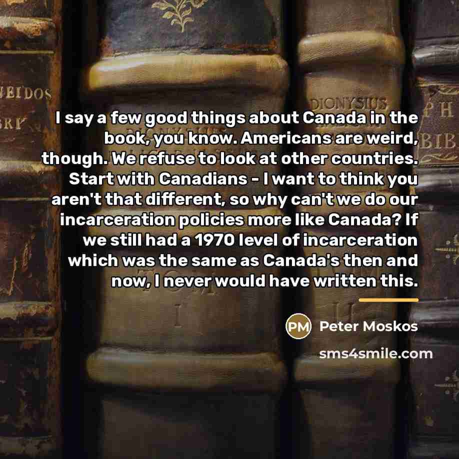 “I say a few good things about Canada in the…” quote by Peter Moskos