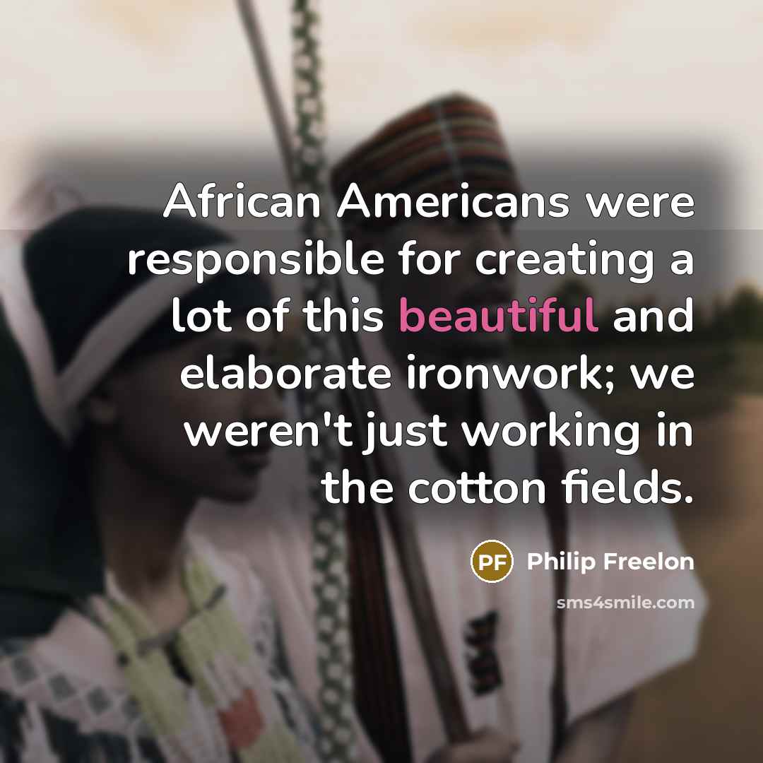 “African Americans were responsible for creating a lot of this…” quote by Philip Freelon