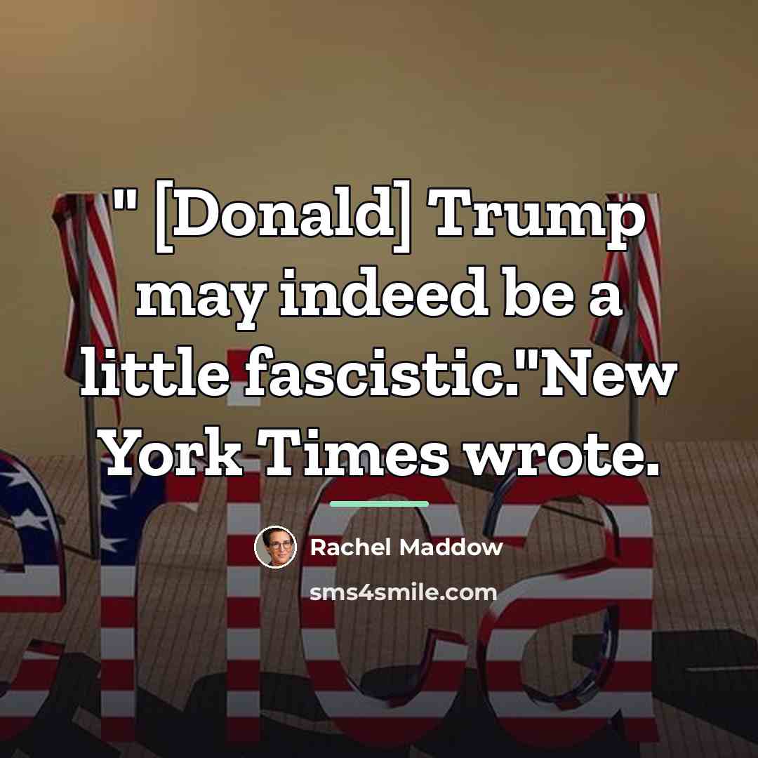 “" [Donald] Trump may indeed be a little fascistic."New York…” quote by Rachel Maddow