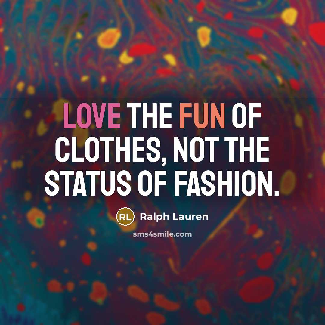“Love the fun of clothes, not the status of fashion.…” quote by Ralph Lauren