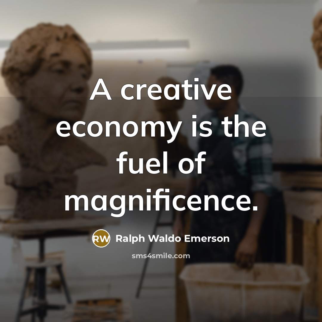 “A creative economy is the fuel of magnificence.…” quote by Ralph Waldo Emerson