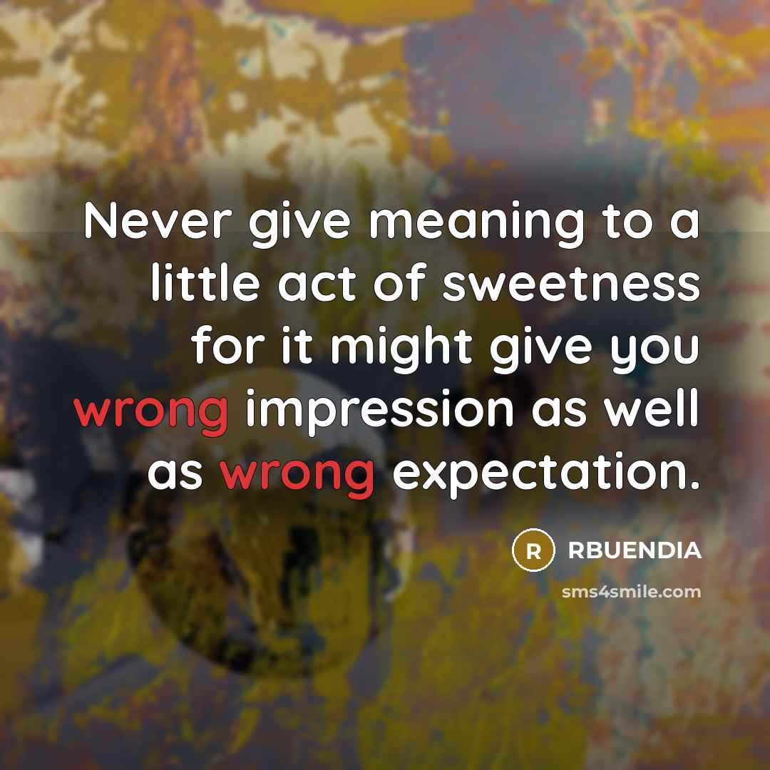 “Never give meaning to a little act of sweetness for…” quote by RBUENDIA
