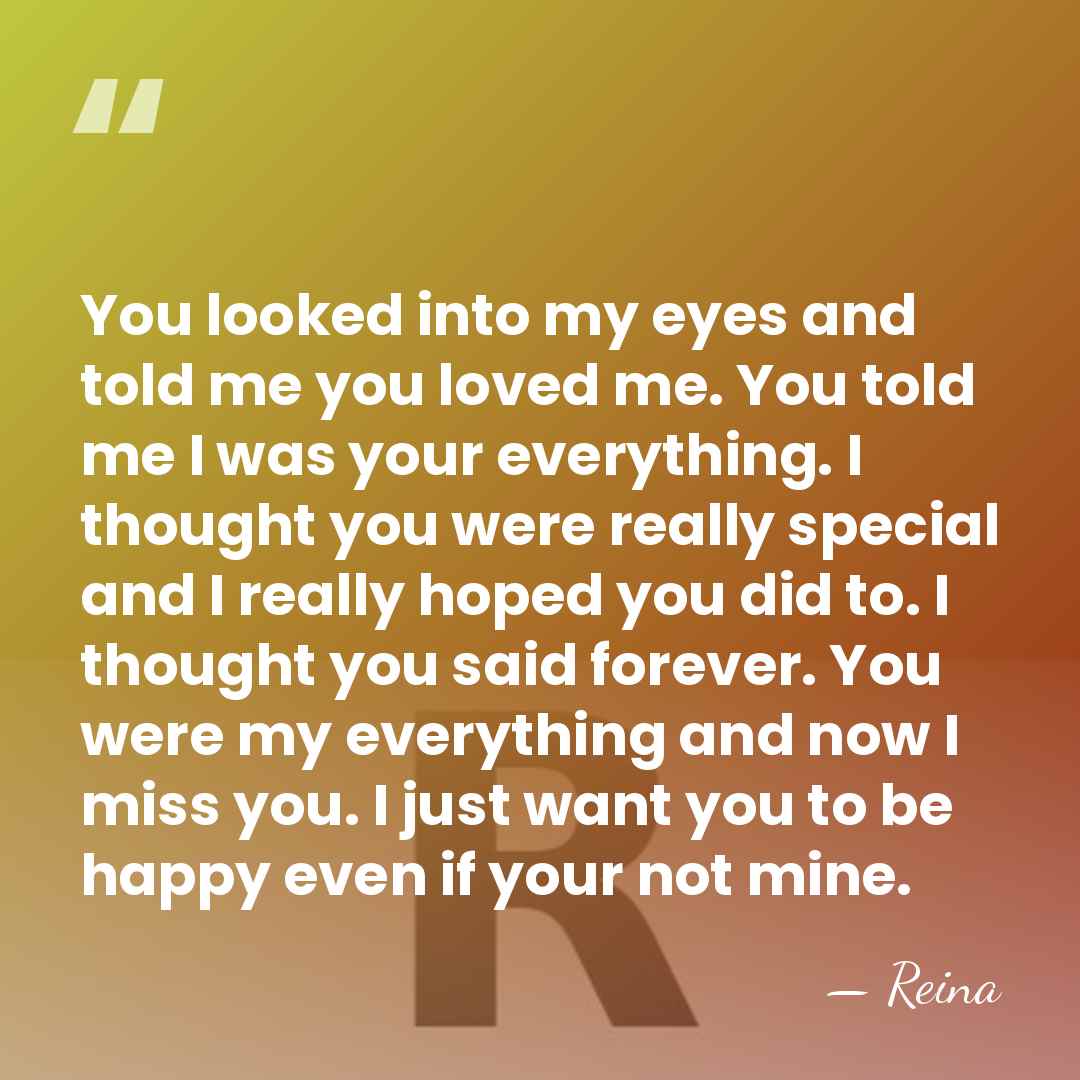 You looked into my eyes and told me you loved me. You&hellip; - Reina
