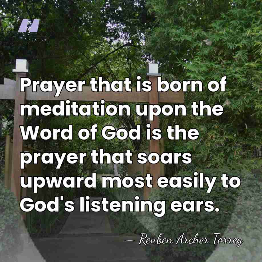 Prayer that is born of meditation upon the Word of God is&hellip; - Reuben Archer Torrey