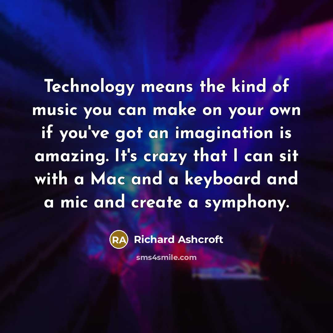 “Technology means the kind of music you can make on…” quote by Richard Ashcroft