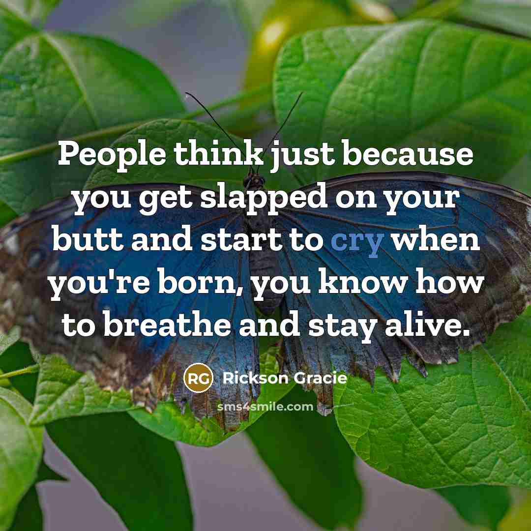 “People think just because you get slapped on your butt…” quote by Rickson Gracie