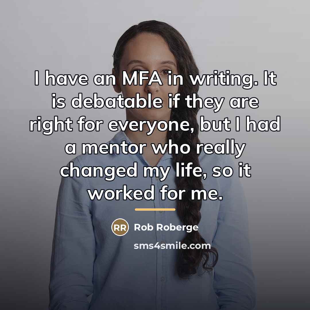 “I have an MFA in writing. It is debatable if…” quote by Rob Roberge