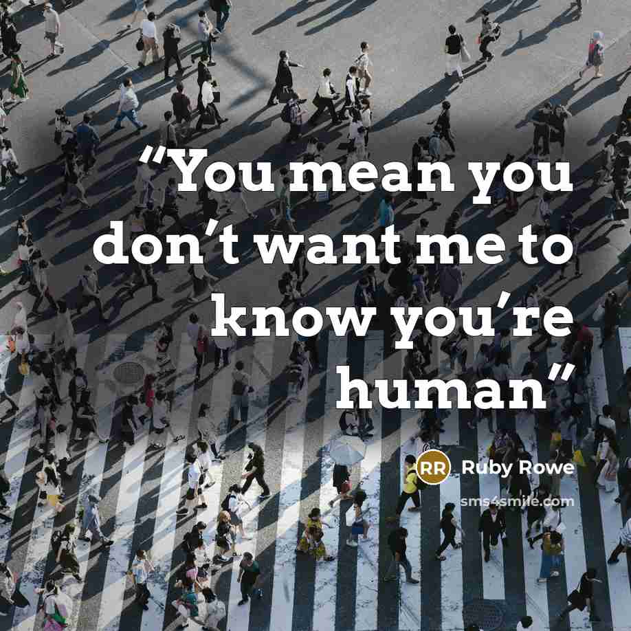 “You mean you don’t want me to know you’re human” quote by Ruby Rowe