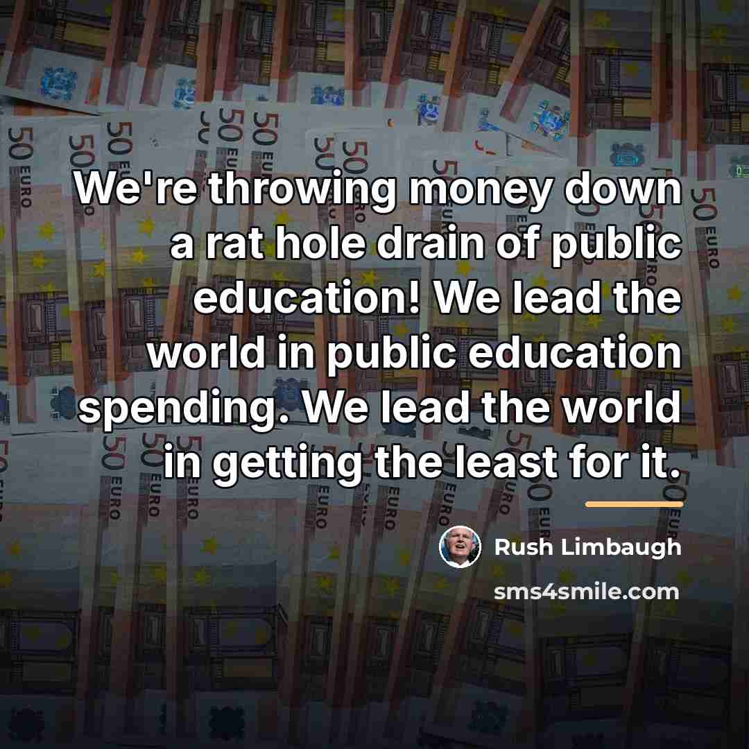 “We're throwing money down a rat hole drain of public…” quote by Rush Limbaugh