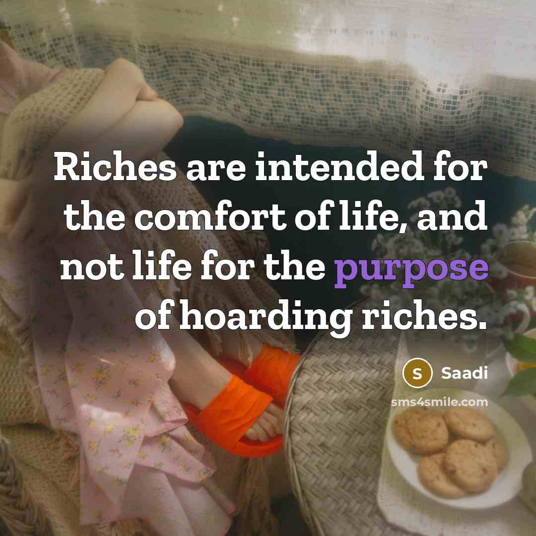 “Riches are intended for the comfort of life, and not…” quote by Saadi
