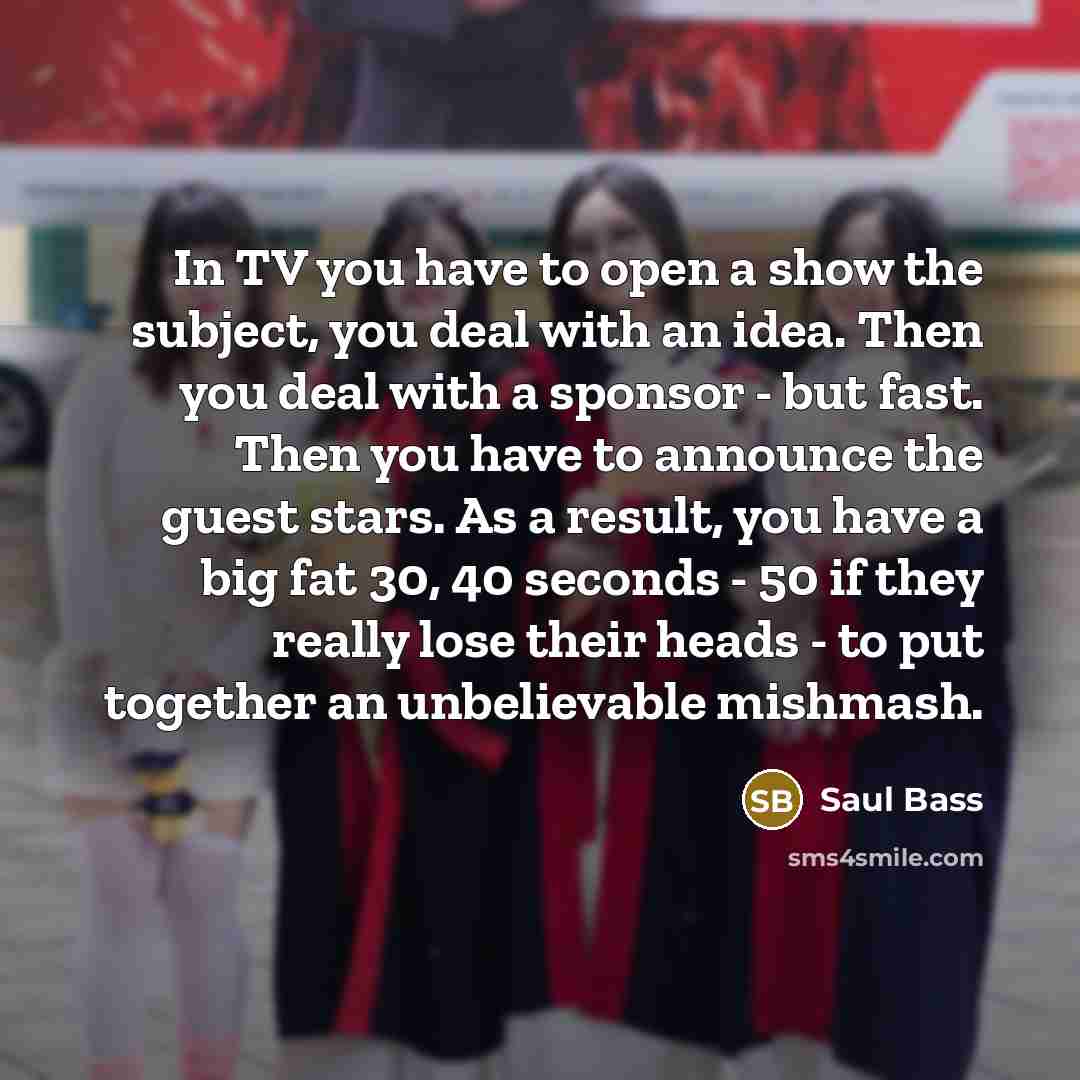 “In TV you have to open a show the subject,…” quote by Saul Bass