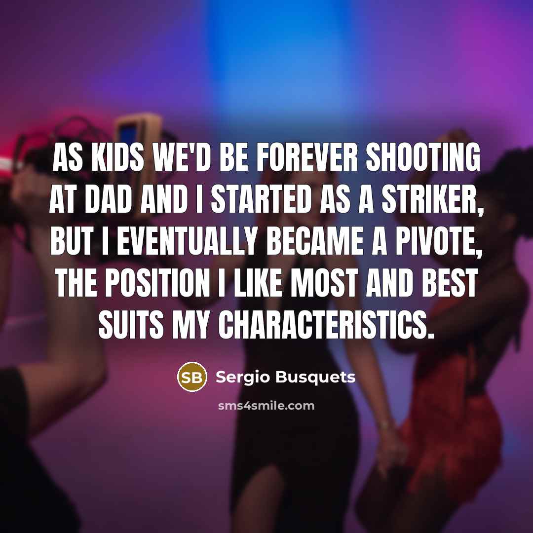“As kids we'd be forever shooting at dad and I…” quote by Sergio Busquets