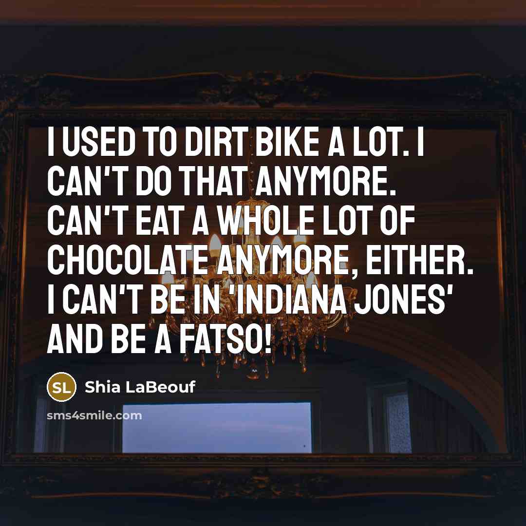 “I used to dirt bike a lot. I can't do…” quote by Shia LaBeouf