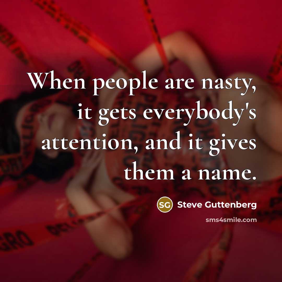 “When people are nasty, it gets everybody's attention, and it…” quote by Steve Guttenberg