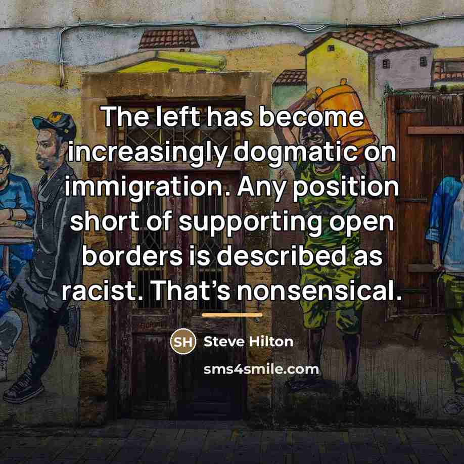 “The left has become increasingly dogmatic on immigration. Any position…” quote by Steve Hilton