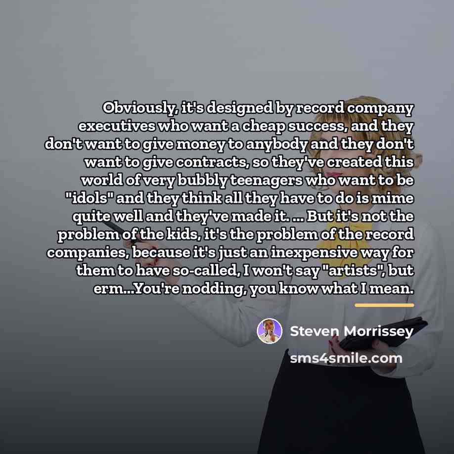 “Obviously, it's designed by record company executives who want a…” quote by Steven Morrissey