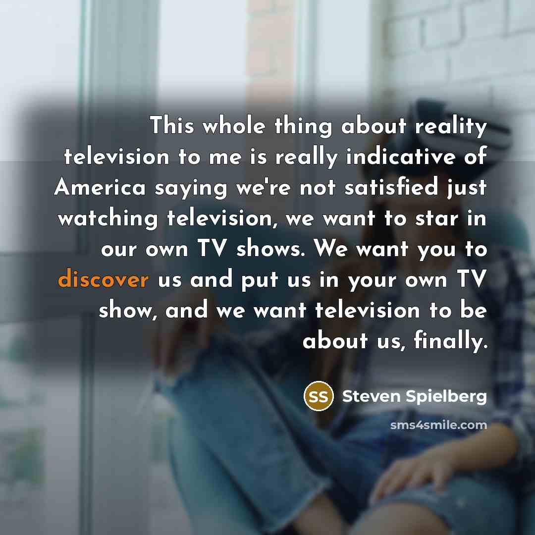 “This whole thing about reality television to me is really…” quote by Steven Spielberg