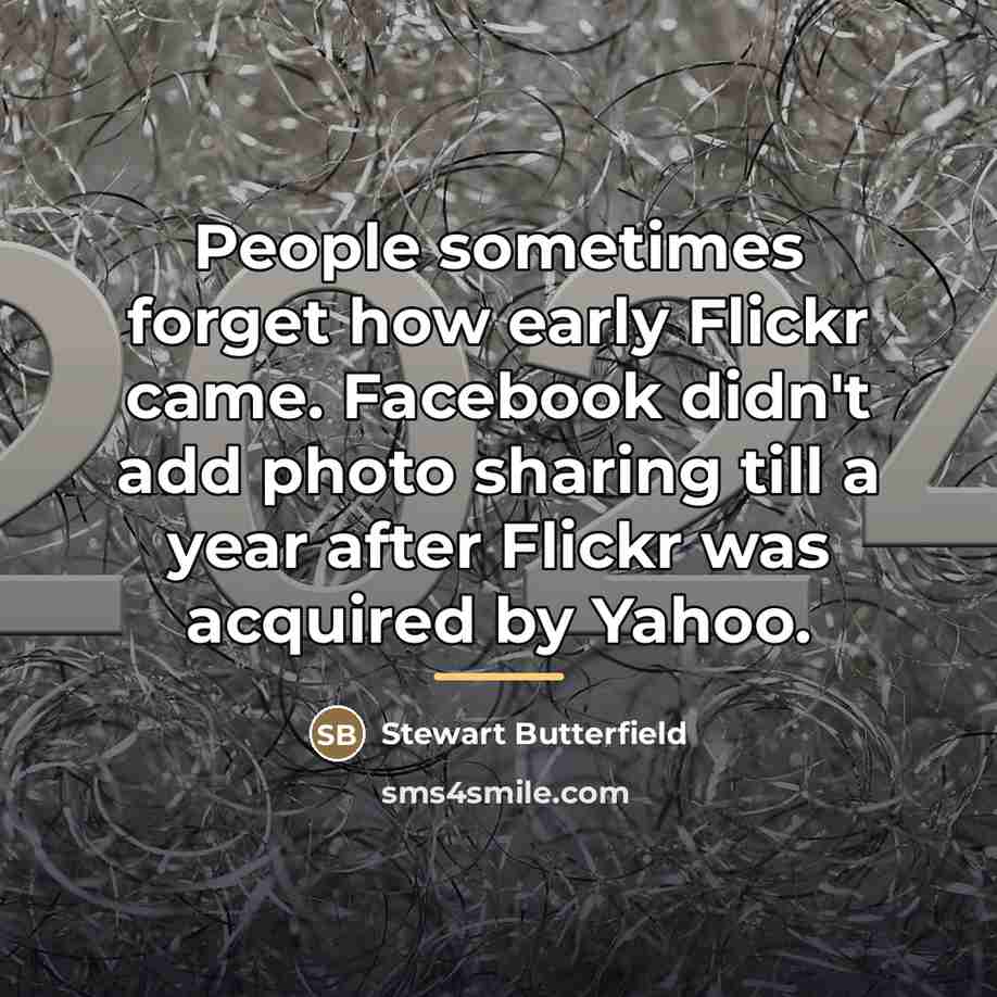 “People sometimes forget how early Flickr came. Facebook didn't add…” quote by Stewart Butterfield