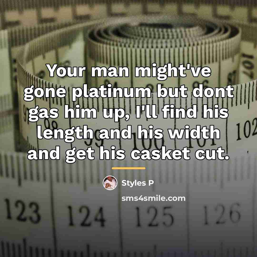 “Your man might've gone platinum but dont gas him up,…” quote by Styles P