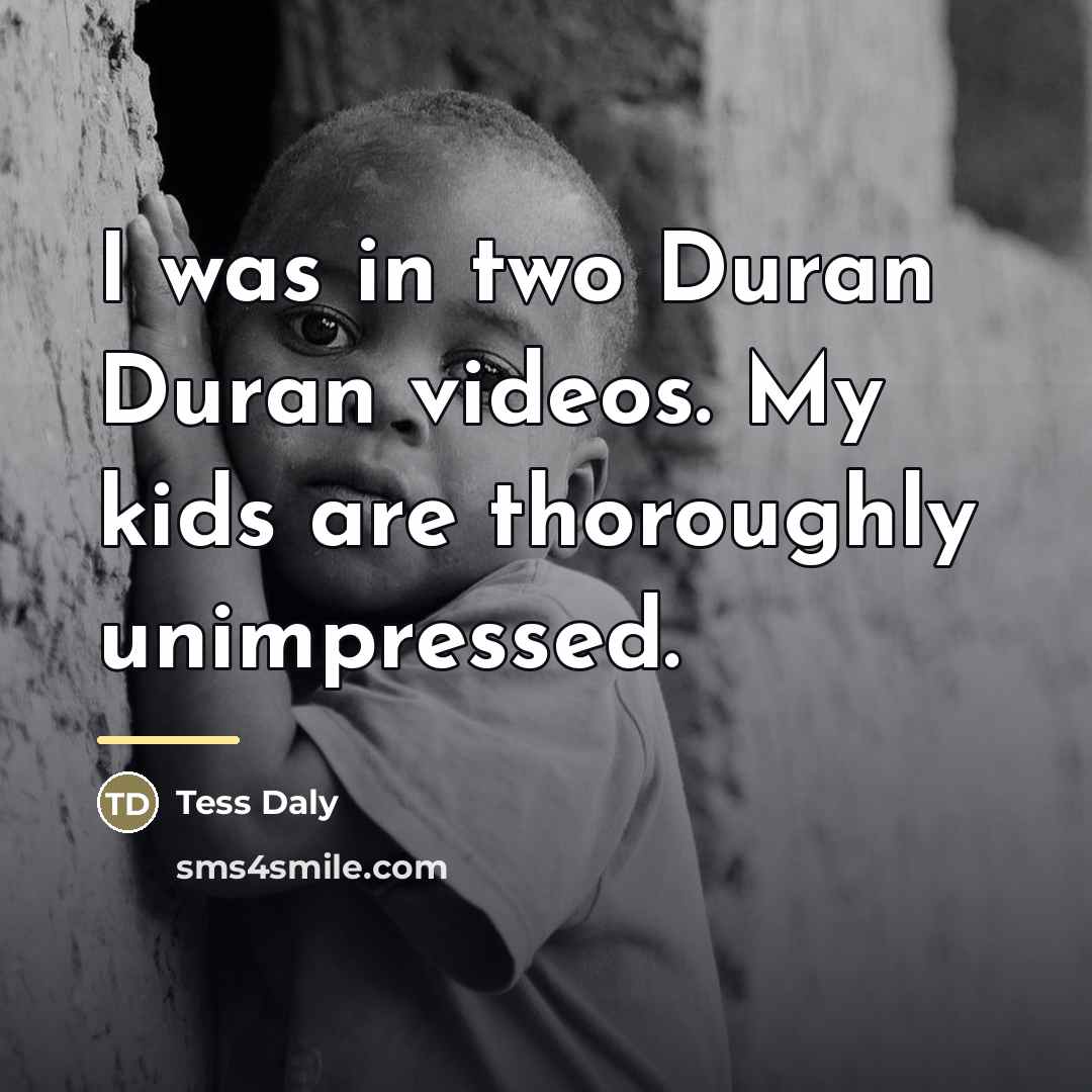 “I was in two Duran Duran videos. My kids are…” quote by Tess Daly