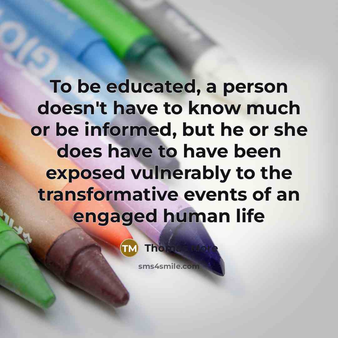 “To be educated, a person doesn't have to know much…” quote by Thomas More