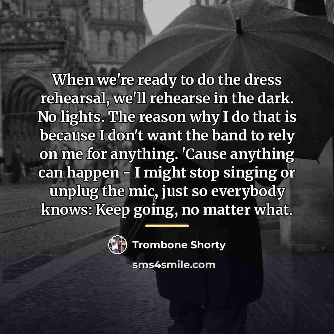 “When we're ready to do the dress rehearsal, we'll rehearse…” quote by Trombone Shorty