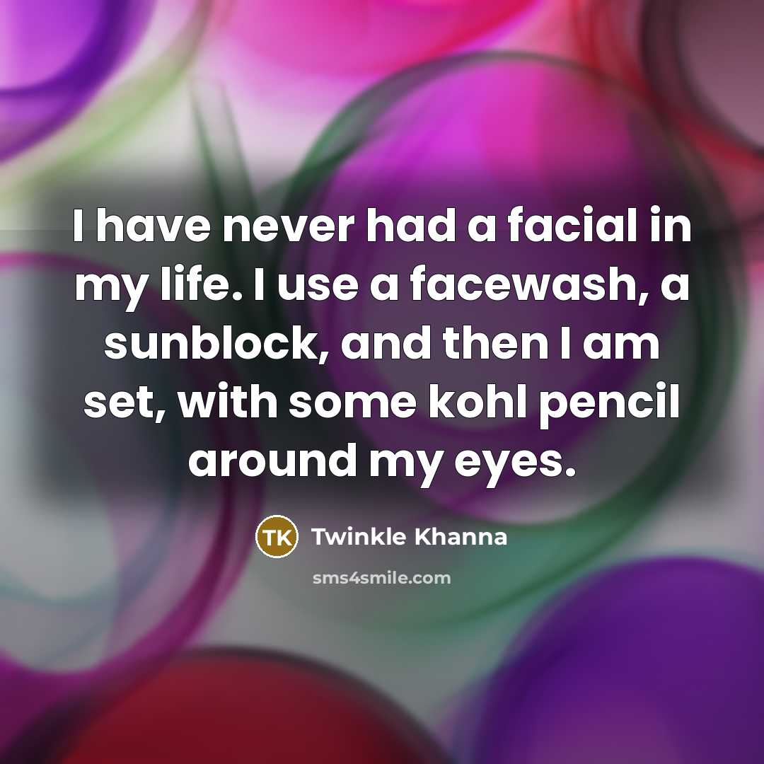 “I have never had a facial in my life. I…” quote by Twinkle Khanna