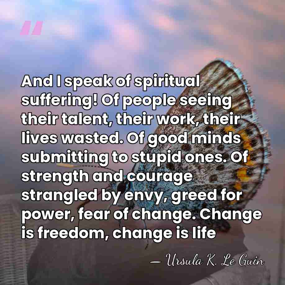 And I speak of spiritual suffering! Of people seeing their talent, their&hellip; - Ursula K. Le Guin