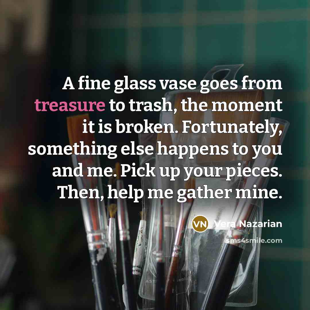 “A fine glass vase goes from treasure to trash, the…” quote by Vera Nazarian