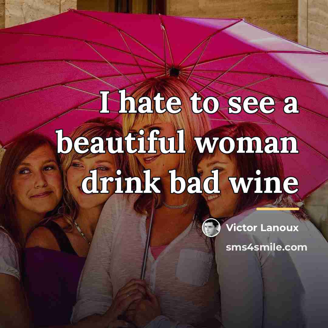“I hate to see a beautiful woman drink bad wine…” quote by Victor Lanoux