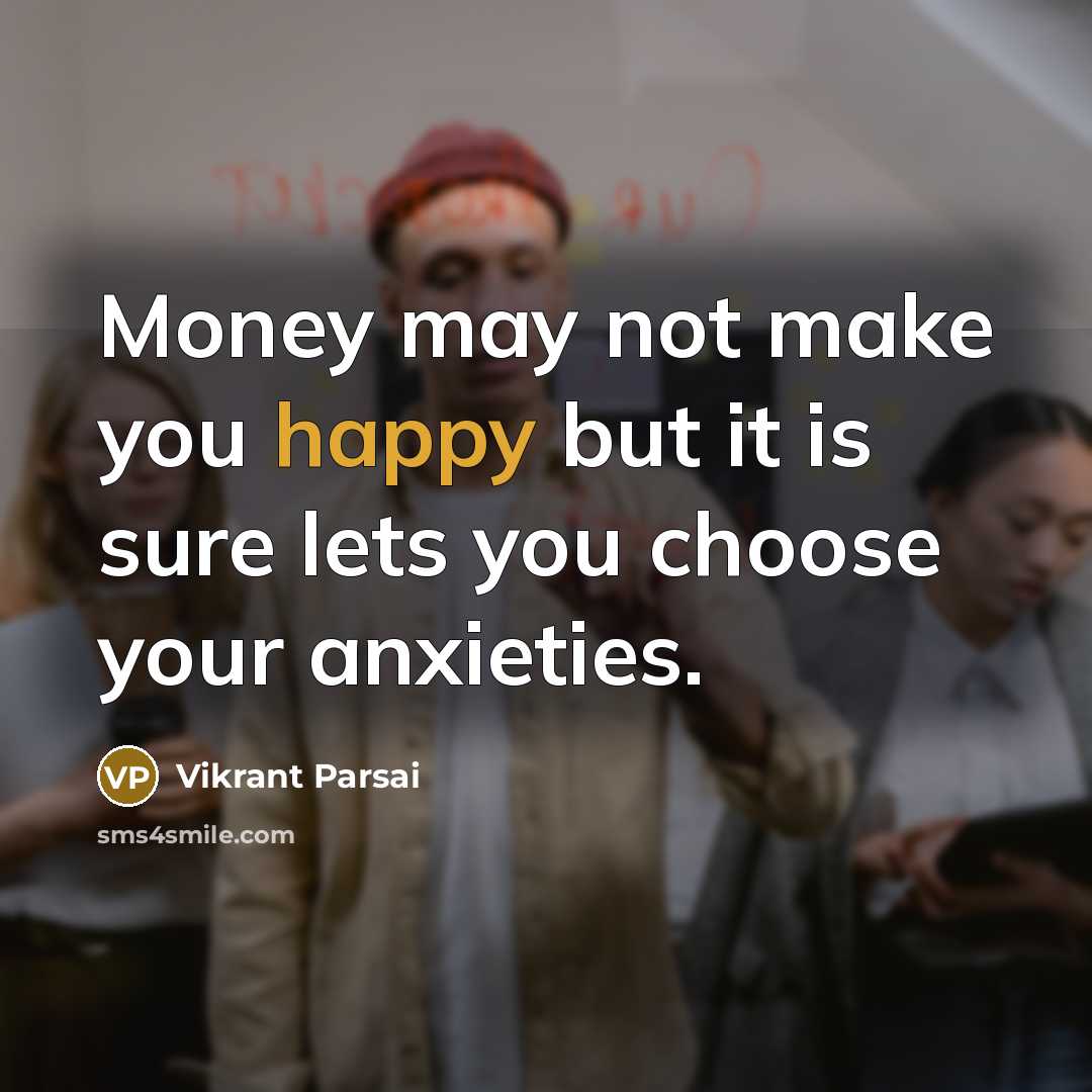 “Money may not make you happy but it is sure…” quote by Vikrant Parsai