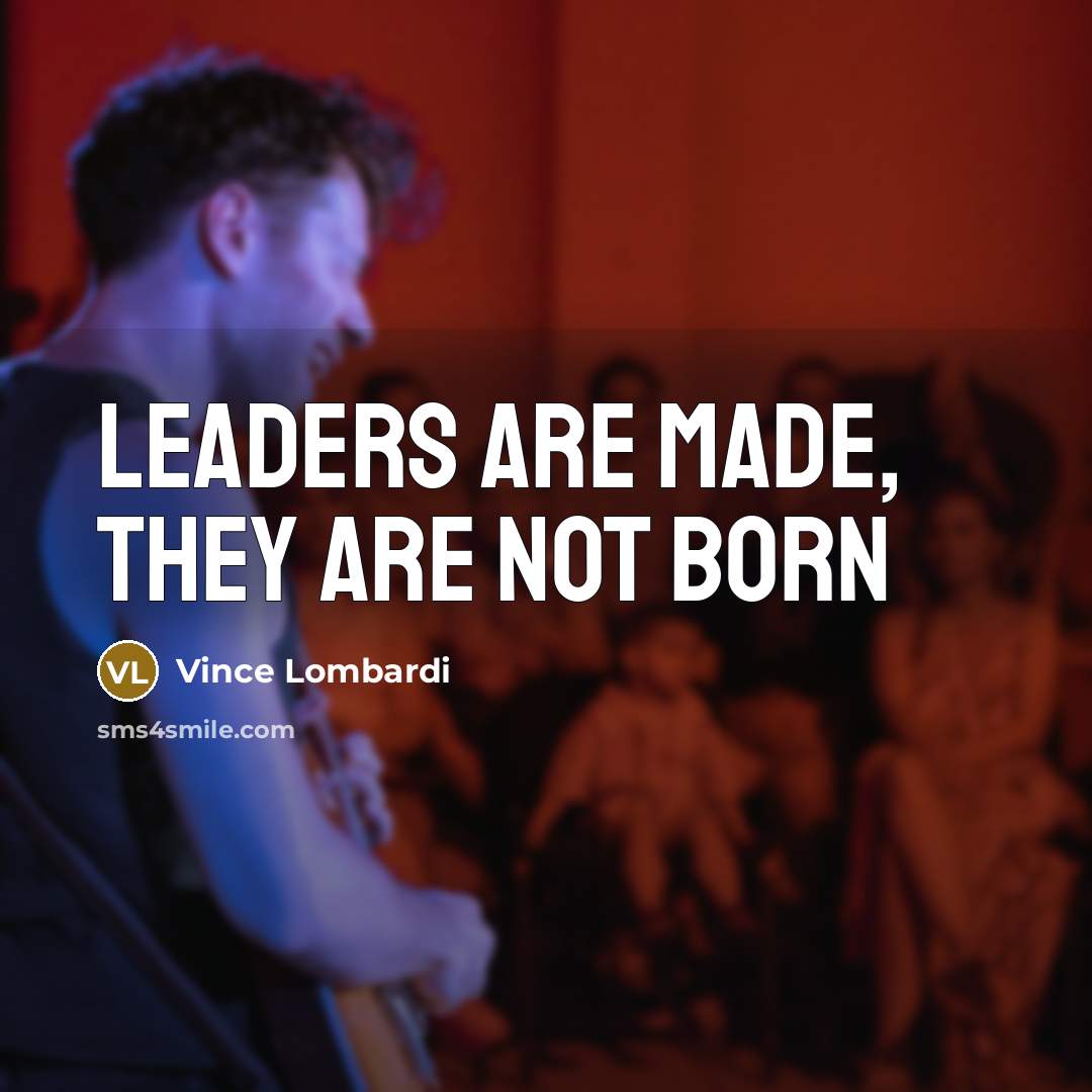“Leaders are made, they are not born…” quote by Vince Lombardi