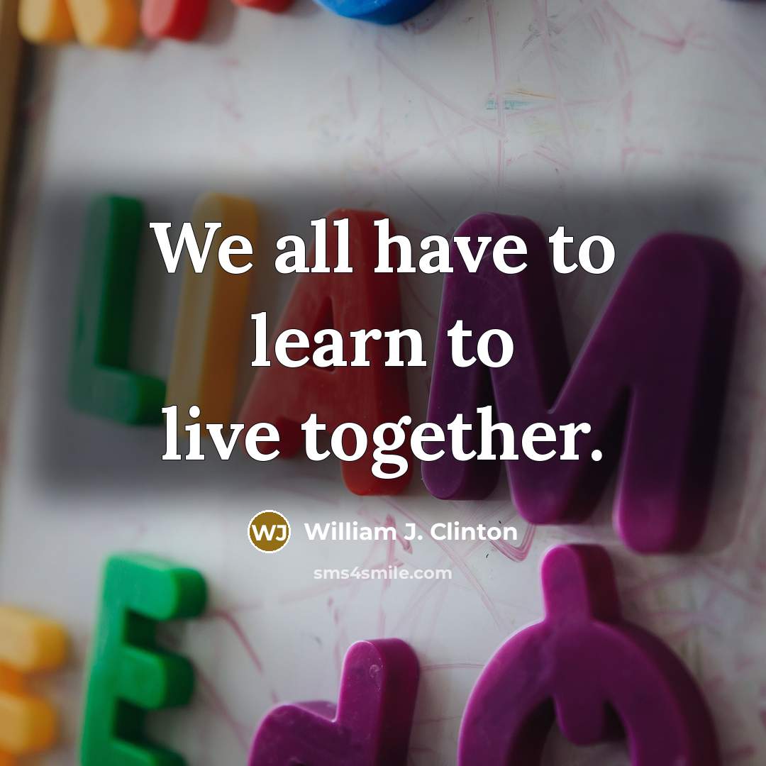 “We all have to learn to live together.…” quote by William J. Clinton