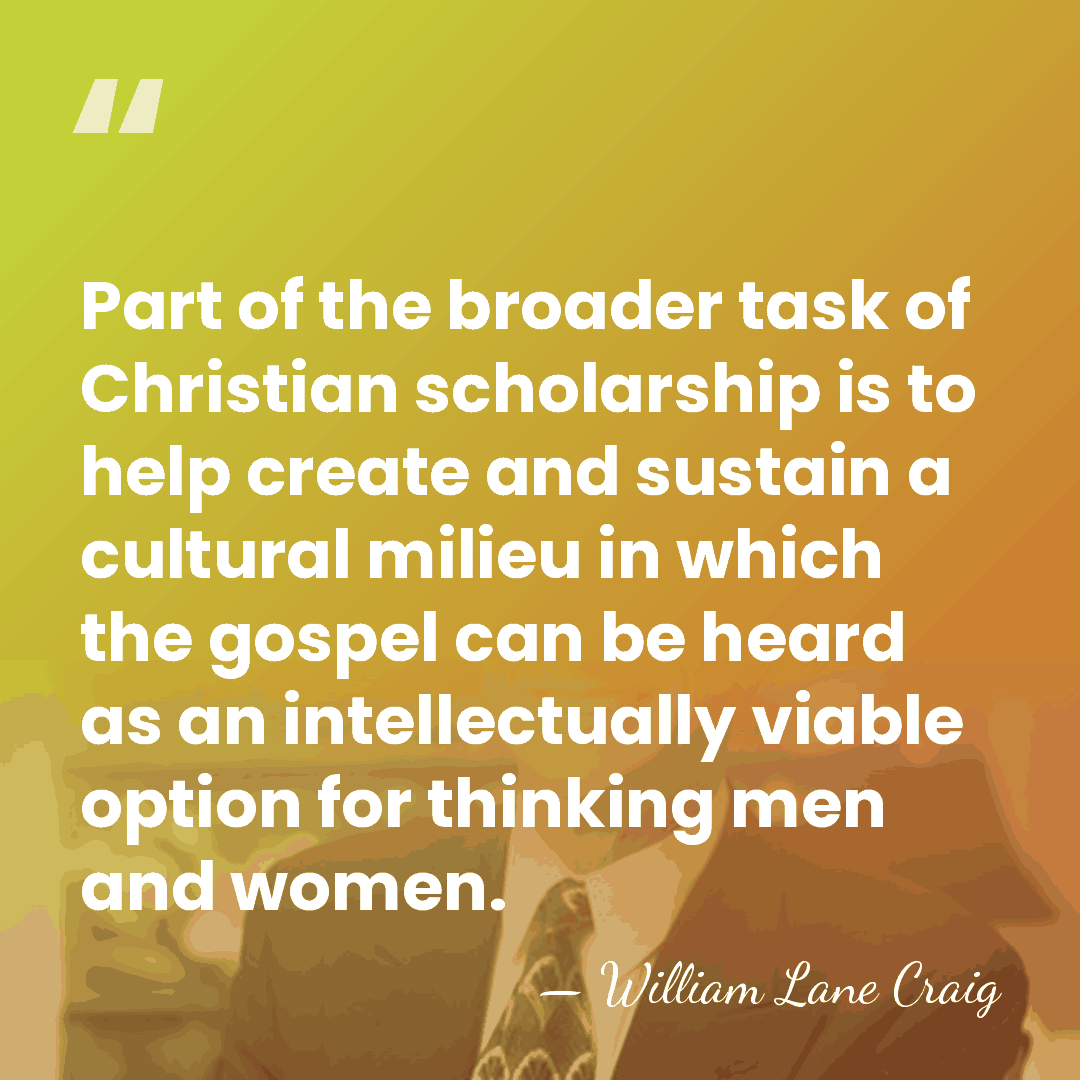 Part of the broader task of Christian scholarship is to help create&hellip; - William Lane Craig