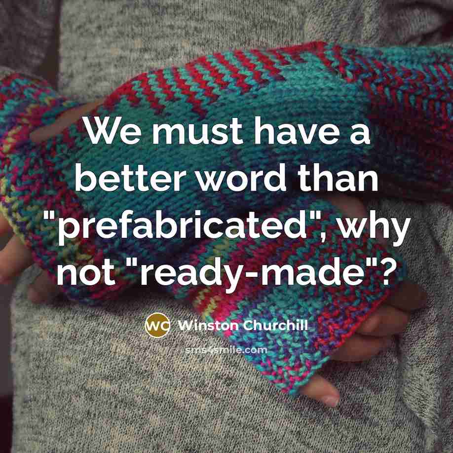 “We must have a better word than "prefabricated", why not…” quote by Winston Churchill