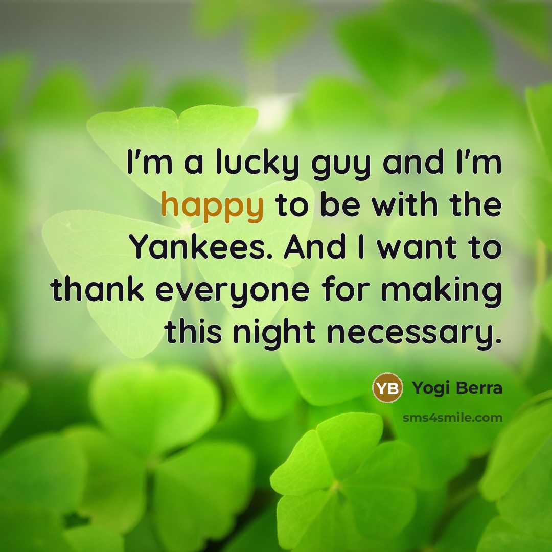 “I'm a lucky guy and I'm happy to be with…” quote by Yogi Berra