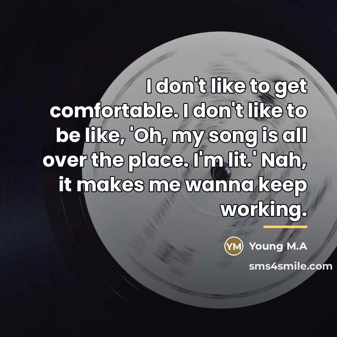 “I don't like to get comfortable. I don't like to…” quote by Young M.A