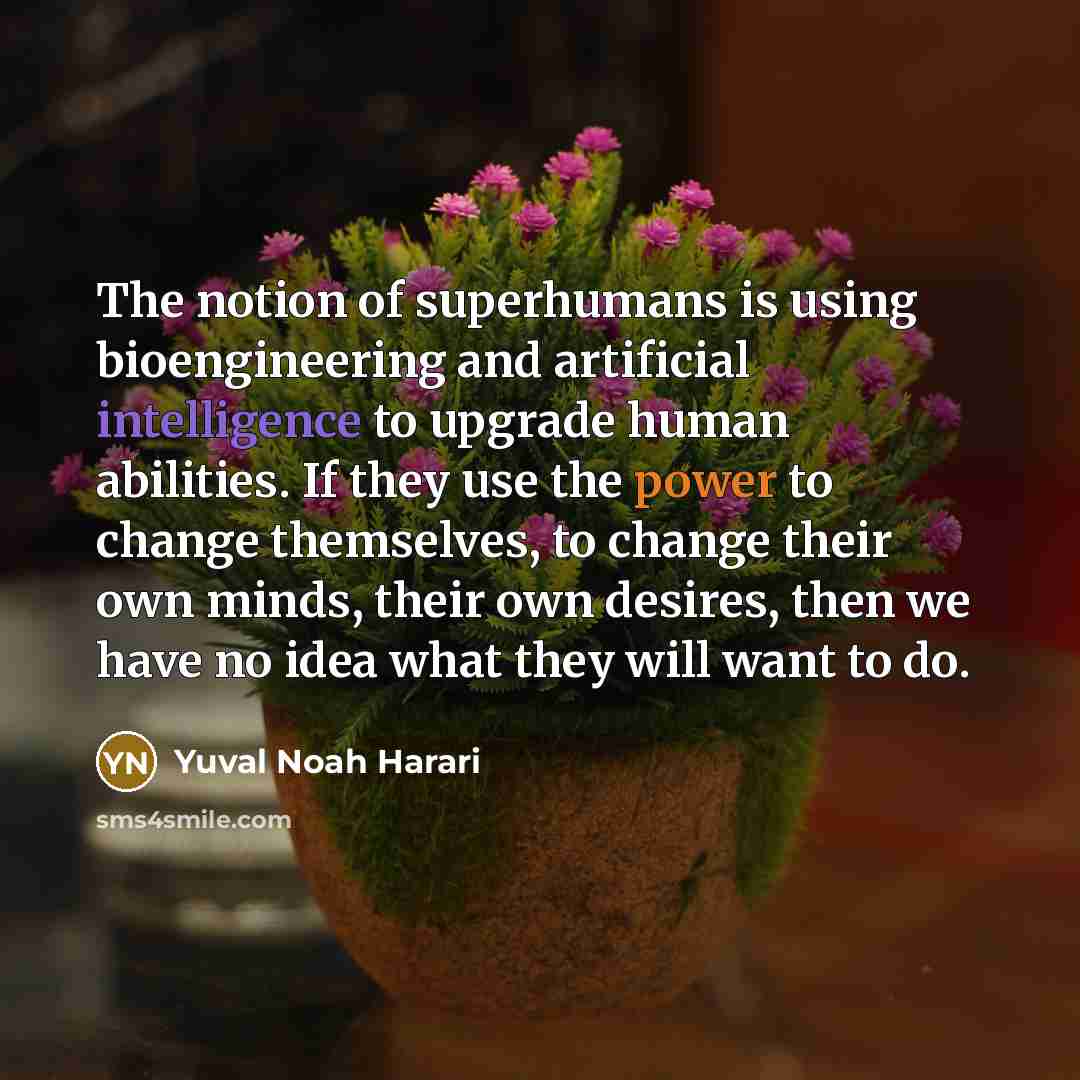 “The notion of superhumans is using bioengineering and artificial intelligence…” quote by Yuval Noah Harari