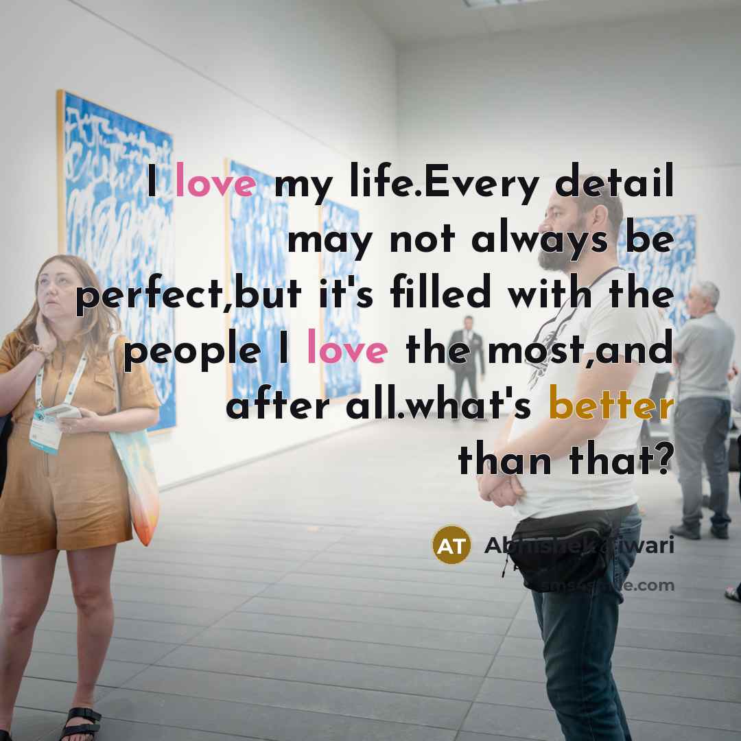 “I love my life.Every detail may not always be perfect,but…” quote by Abhishek Tiwari