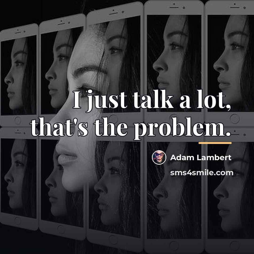 “I just talk a lot, that's the problem.…” quote by Adam Lambert