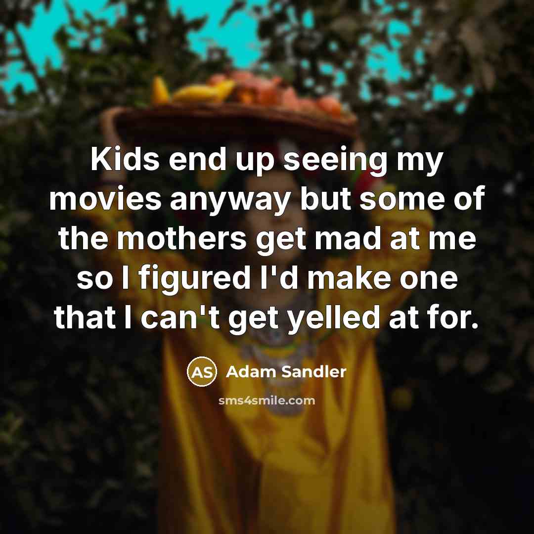 “Kids end up seeing my movies anyway but some of…” quote by Adam Sandler