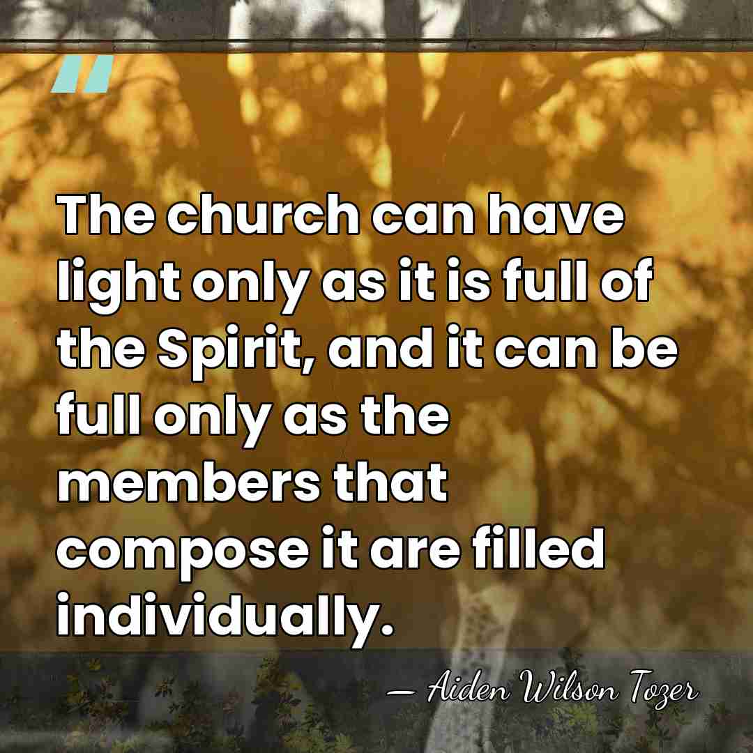 The church can have light only as it is full of the&hellip; - Aiden Wilson Tozer