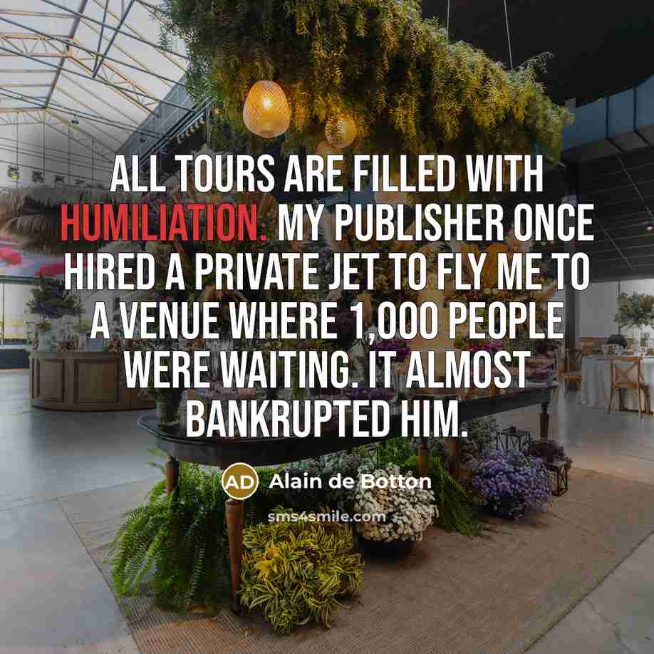 “All tours are filled with humiliation. My publisher once hired…” quote by Alain de Botton
