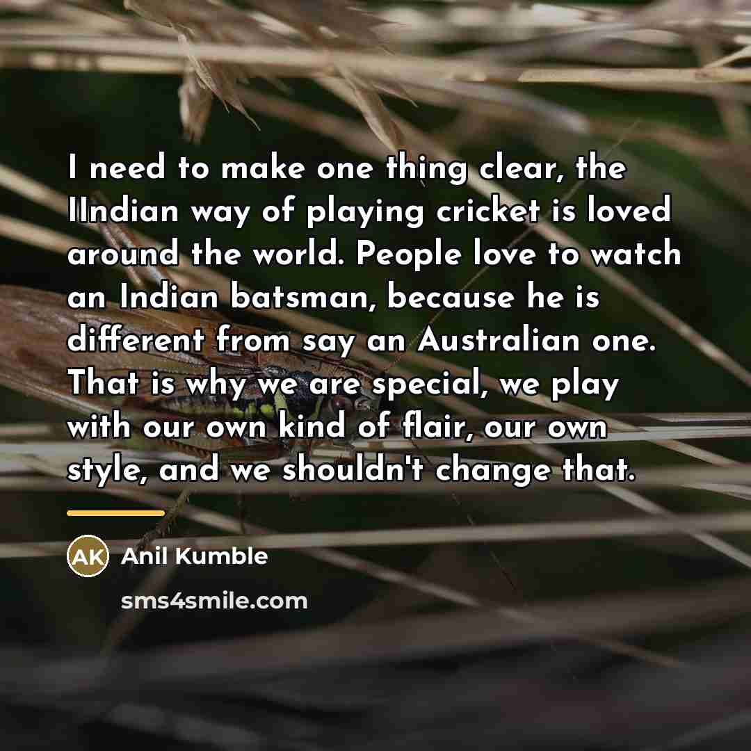 “I need to make one thing clear, the IIndian way…” quote by Anil Kumble