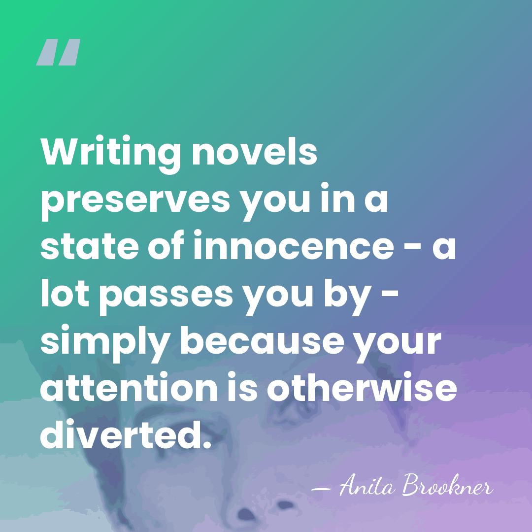 Writing novels preserves you in a state of innocence - a lot&hellip; - Anita Brookner