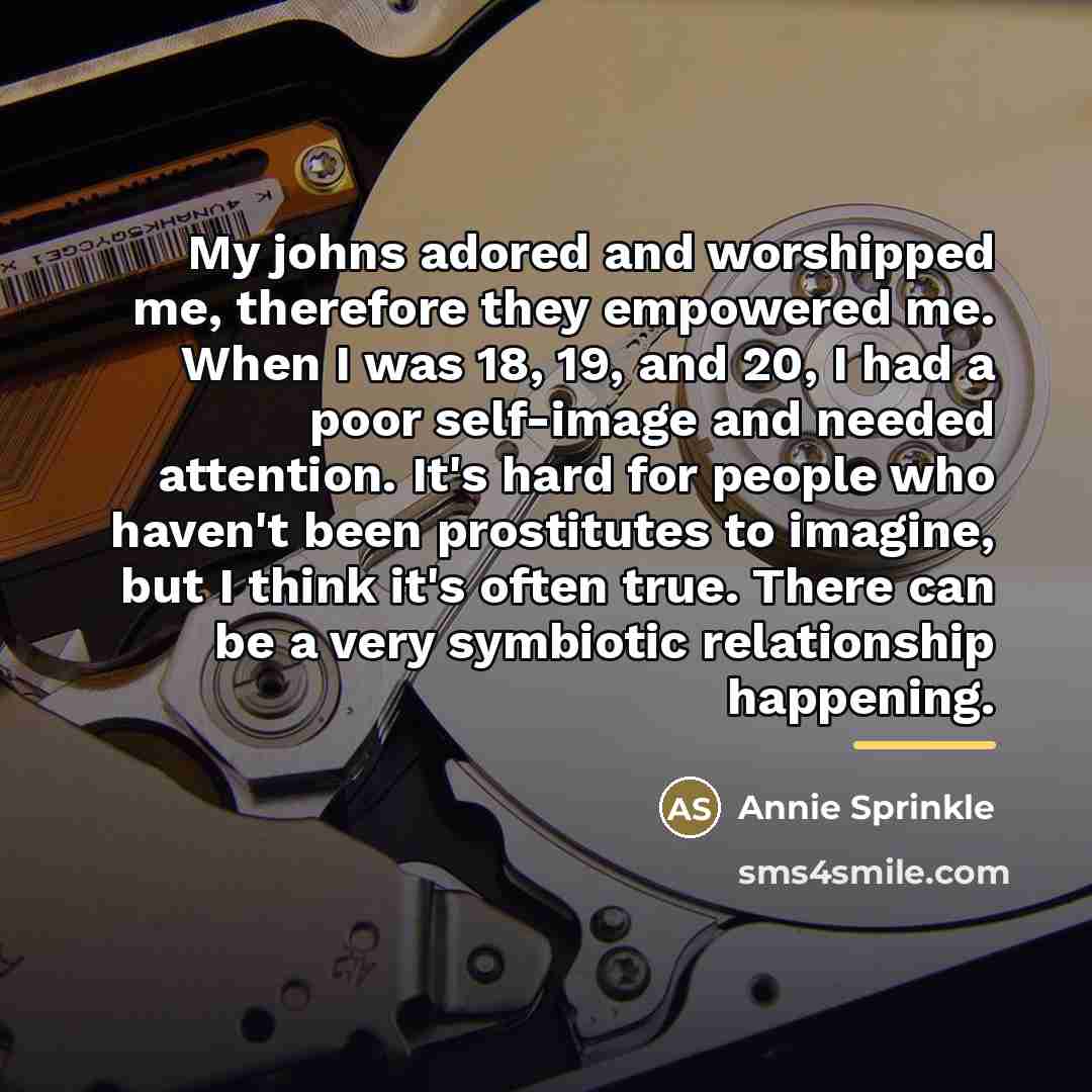 “My johns adored and worshipped me, therefore they empowered me.…” quote by Annie Sprinkle